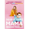 Dear Future Mama: A Tmi Guide to Pregnancy, Birth, and Motherhood from Your Bestie