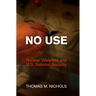 No Use: Nuclear Weapons and U.S. National Security