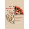 Why a Painting Is Like a Pizza: A Guide to Understanding and Enjoying Modern Art