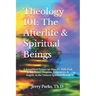 Theology 101: The Afterlife & Spiritual Beings: A Simplified Primer on Heaven, Hell, God, Jesus, Satan, Demons, Judgments, & Angels in the Unseen Spir
