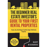 The Beginner Real Estate Investor's Guide to Your First Rental Properties: Start Your Real Estate Empire & Create Passive Income. Finance, Buy, Hold,