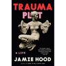 Trauma Plot: A Life