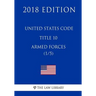 United States Code - Title 10 - Armed Forces (1/5) (2018 Edition)