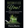 Detoxified You! How to Cleanse Your Body from Within Using Proven Techniques