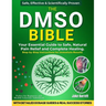 The Dmso Bible: Your Practical Guide to Safe, Natural Pain Relief and Lasting Healing With Detailed Dosage Guides & Real Success Stories.