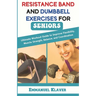 Resistance Band and Dumbbell Exercises for Seniors: Ultimate Workout Guide to Improve Flexibility, Muscle Strength, Balance, and Coordination