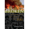 Broken: The Troubled Past and Uncertain Future of the FBI