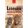 Leopards The Ultimate Leopard Book for Kids: Interactive Facts, Photos & Quizzes: 100+ Amazing Leopard Facts for Kids Ages 8-12
