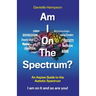 Am I On The Spectrum?: An Aspies Guide to the Autistic Spectruum Iam on it and So Are You!