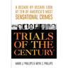 Trials of the Century: A Decade-By-Decade Look at Ten of America's Most Sensational Crimes