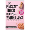 The Pink Salt Trick Recipe for Weight Loss: 30-Day Morning Ritual Challenge for Vibrant Health and Total Wellness Complete Guide to Using Organic Hima