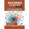 Mastering LangGraph, 2nd Edition: A Hands-On Guide to Building Complex, Multi-Agent Large Language Model (LLM) Applications with Ease
