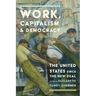 Work, Capitalism, and Democracy: The United States Since the New Deal