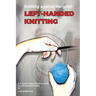 Knitting Against the Grain: Left-handed Knitting: Left-handed Knitting A Practical Pattern Reading Guide for Left-handed Knitters: Left-handed Knittin