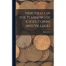 New Ideals in the Planning of Cities, Towns and Villages