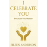 I Celebrate You: The Joy of Celebrating Others