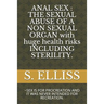 Anal Sex: THE SEXUAL ABUSE OF A NON SEXUAL ORGAN with huge health risks INCLUDING STERILITY.: SEX IS FOR PROCREATION AND IT WAS