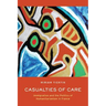 Casualties of Care: Immigration and the Politics of Humanitarianism in France