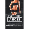 Eat Like A Boss: DIY Guide To Never Dieting Again