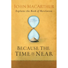 Because the Time Is Near: John MacArthur Explains the Book of Revelation