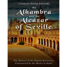 The Alhambra and the Alcázar of Seville: The History of the Famous Fortresses Constructed by the Moors in Spain
