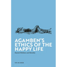 Agamben's Ethics of the Happy Life: Beyond Nihilism and Morality