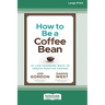 How to be a Coffee Bean: 111 Life-Changing Ways to Create Positive Change [Large Print 16 Pt Edition]