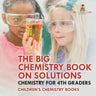 The Big Chemistry Book on Solutions - Chemistry for 4th Graders Children's Chemistry Books