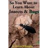 So You Want to Learn About Insects & Bugs