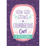 How God Grows a Courageous Girl: A Devotional