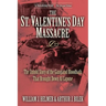 The St. Valentine's Day Massacre: The Untold Story of the Gangland Bloodbath That Brought Down Al Capone