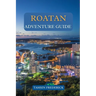 Roatan Adventure Guide: Explore the Island's Hidden Gems, Thrilling Activities, Local Culture, and Culinary Delights