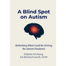 A Blind Spot on Autism: Rethinking What Could Be Driving the Autism Pandemic