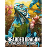 Bearded Dragon Coloring Book: 50+ Great Coloring Pages For Kids, Boys, Girls And Any Fan Of Bearded Dragon. Amazing Drawings Of Characters, Creature