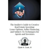 The Insider's Guide to Creative Real Estate Investing: Lease Options, Seller Financing, and Subject-To Techniques for Agents and Investors
