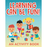 Learning Can Be Fun! (An Activity Book)
