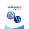 Mastering Exercise Anatomy: A Student's Roadmap to Understanding the Body