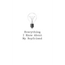 Everything I Know About My Boyfriend