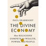 The Divine Economy: How Religions Compete for Wealth, Power, and People