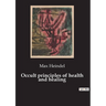 Occult principles of health and healing