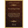The Astrologer's Guide: Anima Astrologiae or a Guide for Astrologers Being the 146 Considerations of the Famous Astrologer Guido Bonatus