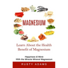 Magnesium: Learn About the Health Benefit of Magnesium (Happiness & More With the Miracle Mineral Magnesium)