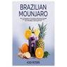 Brazilian Mounjaro: How to Transform Your Body with Natural Weight Loss Solutions and Delicious Elixir Recipes for a Healthier and Leaner You