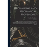 Mechanisms and Mechanical Movements: A Treatise On Different Types of Mechanisms and Various Methods of Transmitting, Controlling and Modifying Motion