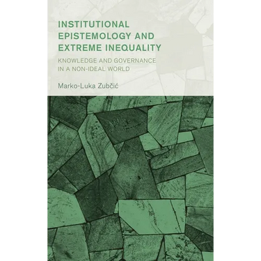 Institutional Epistemology and Extreme Inequality: Knowledge and Governance in a Non-ideal World
