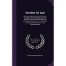 The New Far East: An Examination Into the New Position of Japan and Her Influence Upon the Solution of the Far Eastern Question, With Sp