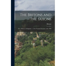 The Britons and the Saxons: Or, a History of England ... to the Norman Invasion, A.D. 1066