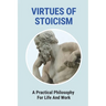 Virtues Of Stoicism: A Practical Philosophy For Life And Work: Stoicism Definition