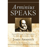 Arminius Speaks: Essential Writings on Predestination, Free Will, and the Nature of God