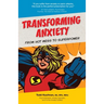 TRANSFORMING ANXIETY From Hot Mess to Superpower
